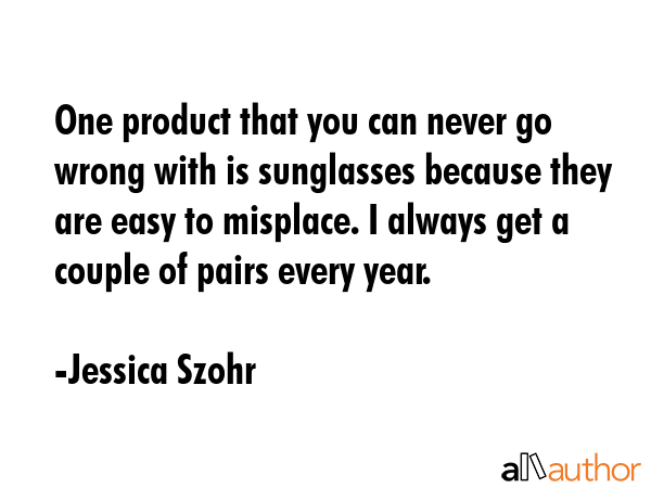 One product that you can never go wrong with is sunglasses because they are easy to misplace. I... - Jessica Szohr Quote GIF