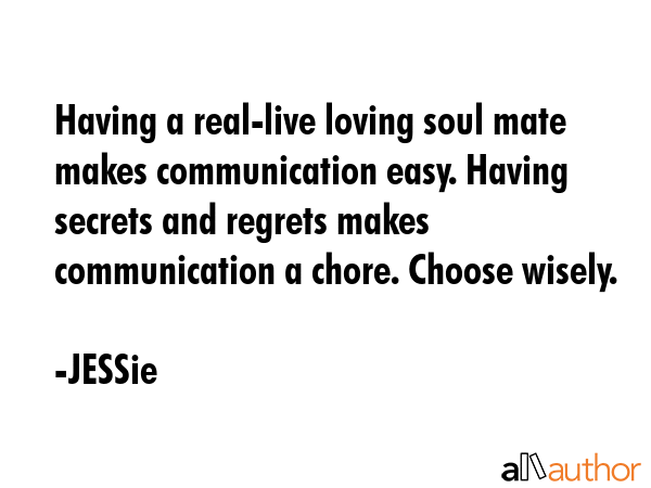 Having a real-live loving soul mate makes communication easy. Having secrets and regrets makes... - JESSie Quote GIF