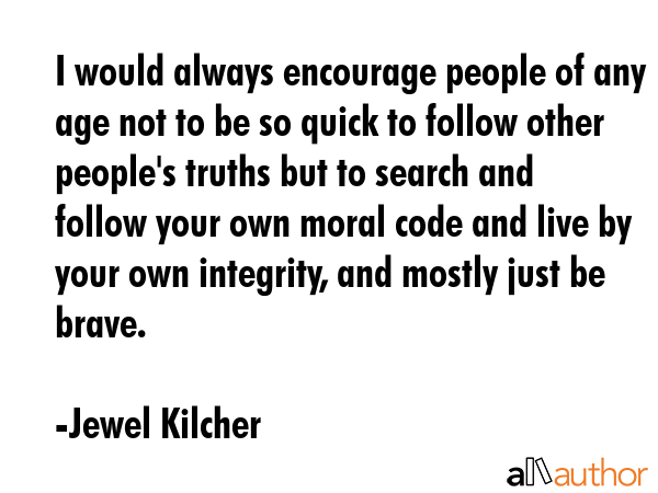 I would always encourage people of any age not to be so quick to follow other people\