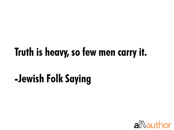 Truth is heavy, so few men carry it. - Jewish Folk Saying Quote GIF