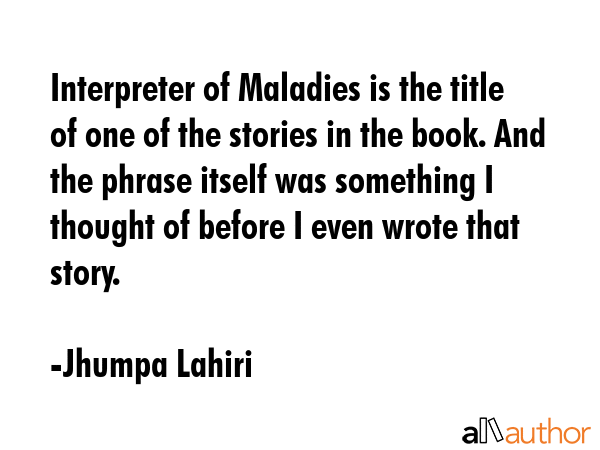 Interpreter of Maladies is the title of one of the stories in the book. And the phrase itself was... - Jhumpa Lahiri Quote GIF
