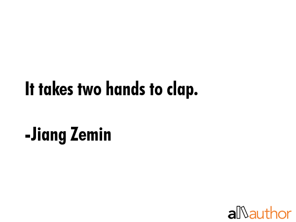 It takes two hands to clap. - Jiang Zemin Quote GIF