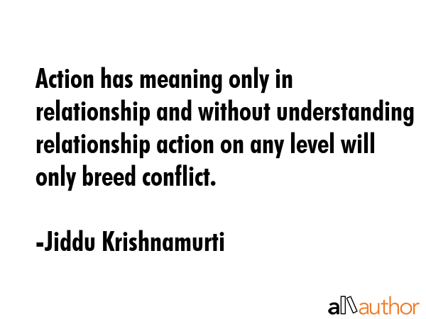 Action has meaning only in relationship and without understanding relationship action on any level... - Jiddu Krishnamurti Quote GIF