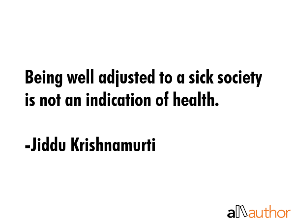 Being well adjusted to a sick society is not an indication of health. - Jiddu Krishnamurti Quote GIF