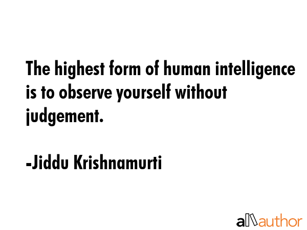 The highest form of human intelligence is to observe yourself without judgement. - Jiddu Krishnamurti Quote GIF