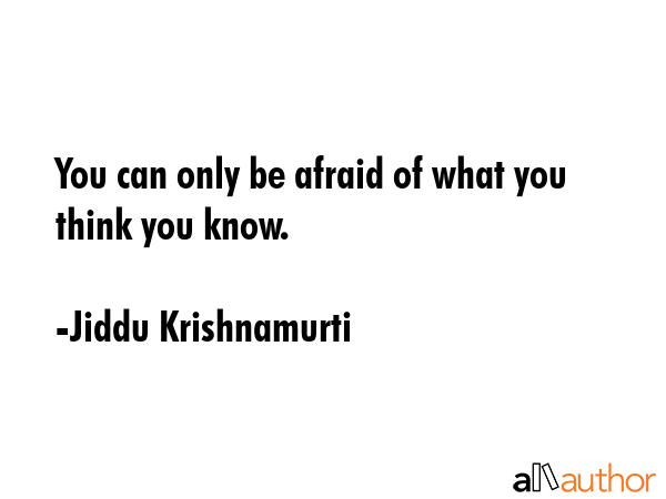 You can only be afraid of what you think you know. - Jiddu Krishnamurti Quote GIF