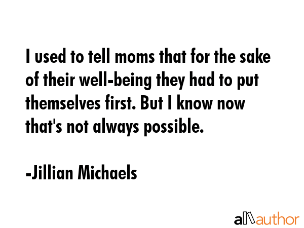 I used to tell moms that for the sake of their well-being they had to put themselves first. But I... - Jillian Michaels Quote GIF