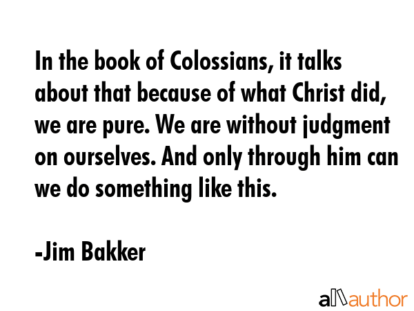 In the book of Colossians, it talks about that because of what Christ did, we are pure. We are... - Jim Bakker Quote GIF