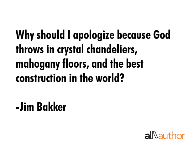 Why should I apologize because God throws in crystal chandeliers, mahogany floors, and the best... - Jim Bakker Quote GIF