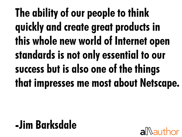 The ability of our people to think quickly and create great products in this whole new world of... - Jim Barksdale Quote GIF