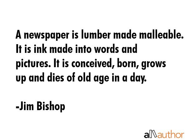 A newspaper is lumber made malleable. It is ink made into words and pictures. It is conceived,... - Jim Bishop Quote GIF