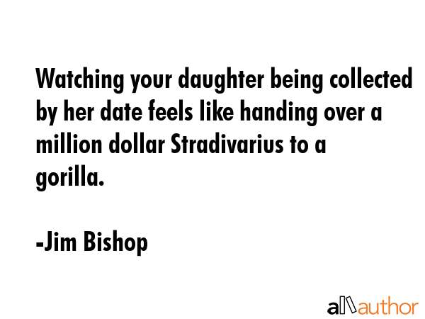 Watching your daughter being collected by her date feels like handing over a million dollar... - Jim Bishop Quote GIF