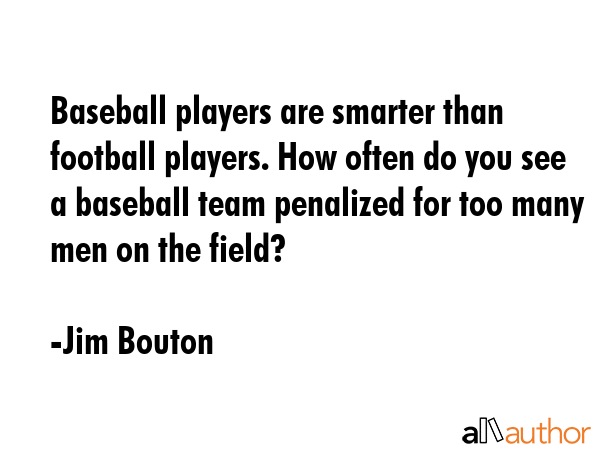 Baseball players are smarter than football players. How often do you see a baseball team penalized... - Jim Bouton Quote GIF