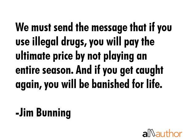 We must send the message that if you use illegal drugs, you will pay the ultimate price by not... - Jim Bunning Quote GIF