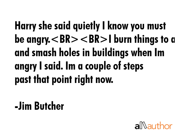 Harry she said quietly I know you must be angry.I burn things to ash and smash holes in buildings... - Jim Butcher Quote GIF