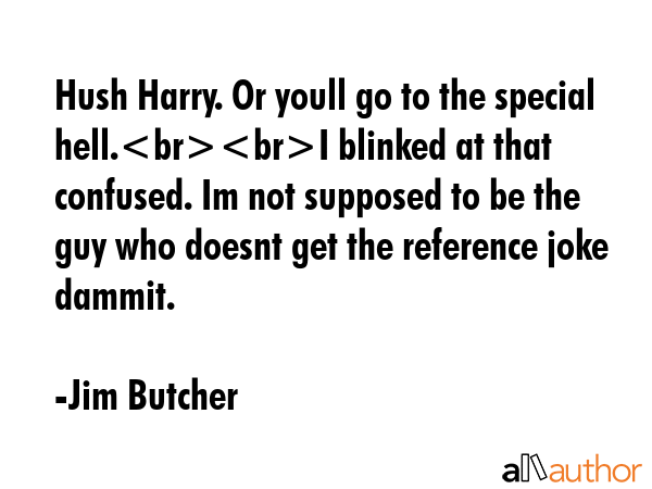Hush Harry. Or youll go to the special hell.I blinked at that confused. Im not supposed to be the... - Jim Butcher Quote GIF