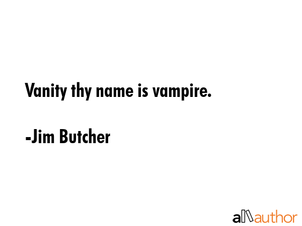 Vanity thy name is vampire. - Jim Butcher Quote GIF