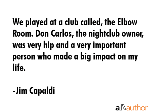 We played at a club called, the Elbow Room. Don Carlos, the nightclub owner, was very hip and a... - Jim Capaldi Quote GIF