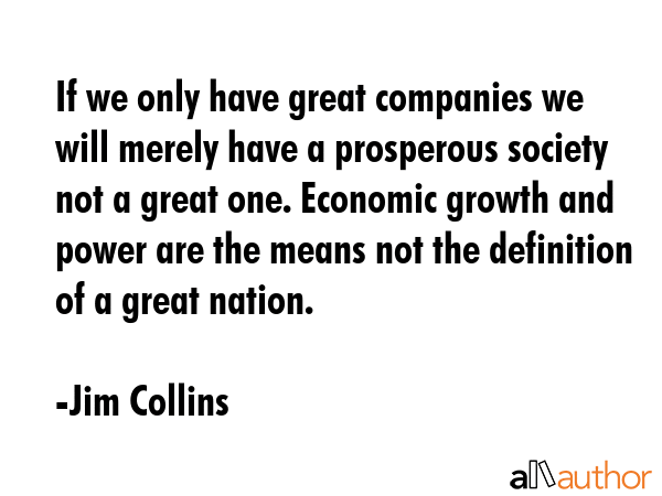 If we only have great companies we will merely have a prosperous society not a great one. Economic... - Jim Collins Quote GIF