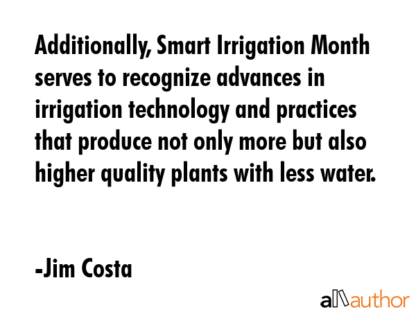Additionally, Smart Irrigation Month serves to recognize advances in irrigation technology and... - Jim Costa Quote GIF