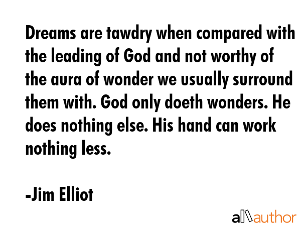 Dreams are tawdry when compared with the leading of God and not worthy of the aura of wonder we... - Jim Elliot Quote GIF