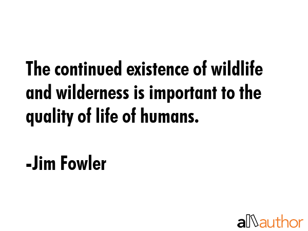 The continued existence of wildlife and wilderness is important to the quality of life of humans. - Jim Fowler Quote GIF