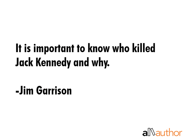 It is important to know who killed Jack Kennedy and why. - Jim Garrison Quote GIF