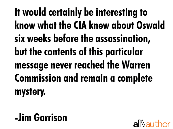 It would certainly be interesting to know what the CIA knew about Oswald six weeks before the... - Jim Garrison Quote GIF