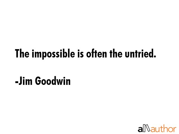 jim-goodwin-quote-the-impossible-is-ofte