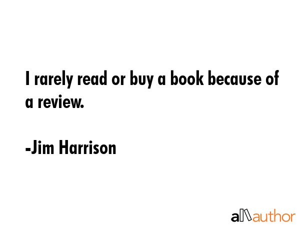 I rarely read or buy a book because of a review. - Jim Harrison Quote GIF