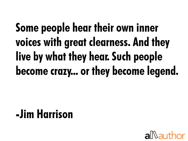 Some people hear their own inner voices with great clearness. And they live by what they hear. Such... - Jim Harrison Quote GIF