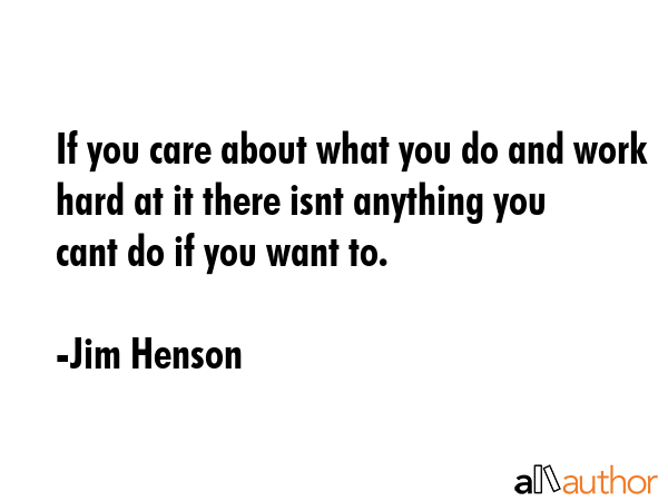 If you care about what you do and work hard at it there isnt anything you cant do if you want to. - Jim Henson Quote GIF
