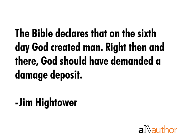 The Bible declares that on the sixth day God created man. Right then and there, God should have... - Jim Hightower Quote GIF