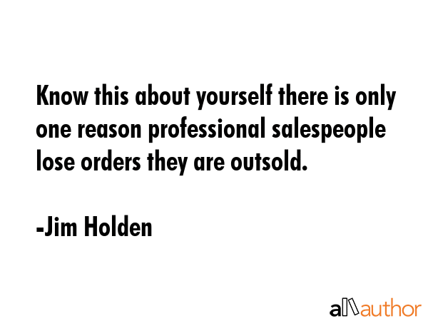 Know this about yourself there is only one reason professional salespeople lose orders they are... - Jim Holden Quote GIF