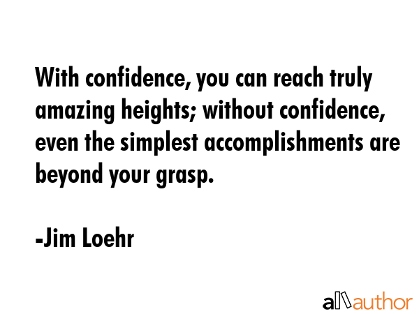 With confidence, you can reach truly amazing heights; without confidence, even the simplest... - Jim Loehr Quote GIF