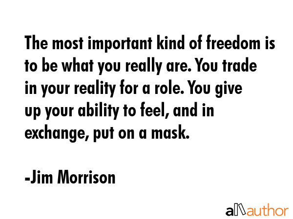 The most important kind of freedom is to be what you really are. You trade in your reality for a... - Jim Morrison Quote GIF