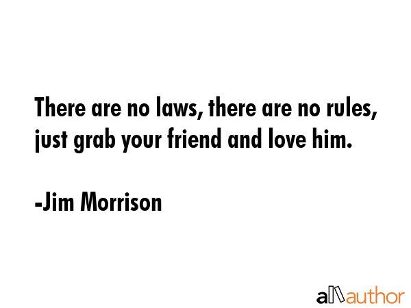 There are no laws, there are no rules, just grab your friend and love him. - Jim Morrison Quote GIF