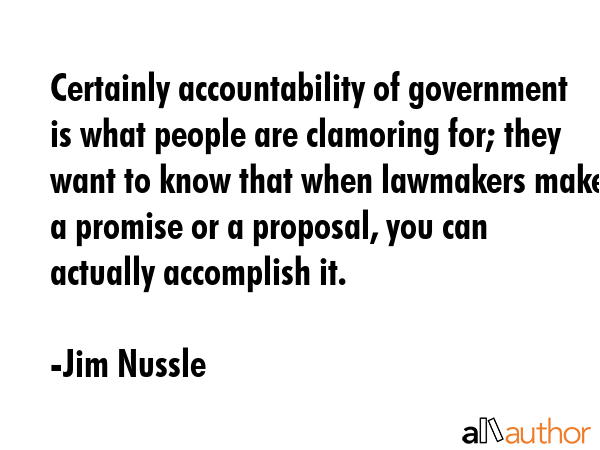 Certainly accountability of government is what people are clamoring for; they want to know that... - Jim Nussle Quote GIF