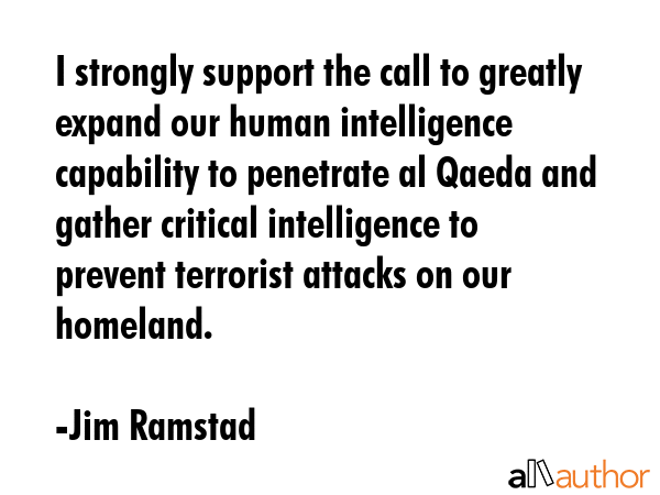 I strongly support the call to greatly expand our human intelligence capability to penetrate al... - Jim Ramstad Quote GIF
