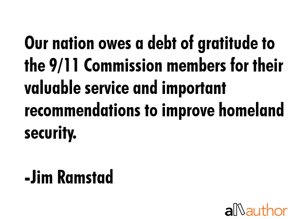 Our nation owes a debt of gratitude to the 9/11 Commission members for their valuable service and... - Jim Ramstad Quote GIF