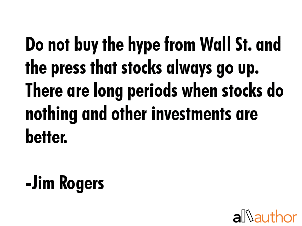 Do not buy the hype from Wall St. and the press that stocks always go up. There are long periods... - Jim Rogers Quote GIF
