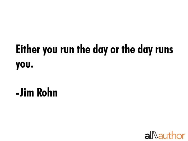 Either you run the day or the day runs you. - Jim Rohn Quote GIF
