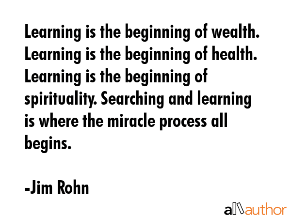 Learning is the beginning of wealth. Learning is the beginning of health. Learning is the beginning... - Jim Rohn Quote GIF