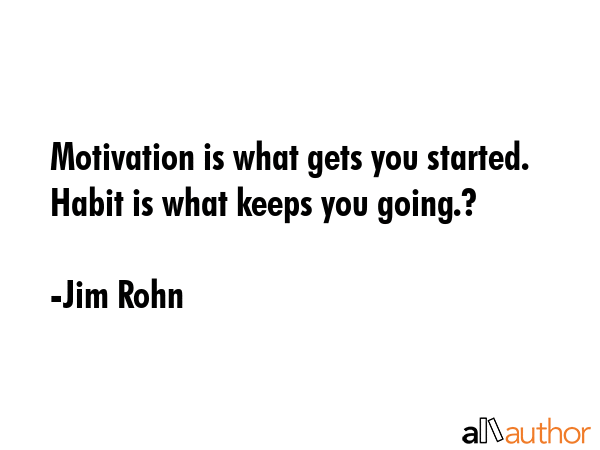 Motivation is what gets you started. Habit is what keeps you going.? - Jim Rohn Quote GIF