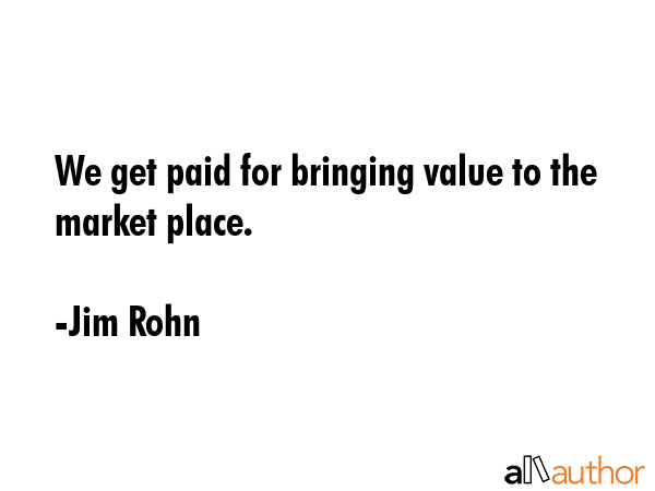 We get paid for bringing value to the market place. - Jim Rohn Quote GIF