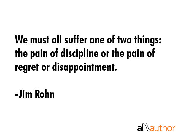 We must all suffer one of two things: the pain of discipline or the pain of regret or... - Jim Rohn Quote GIF