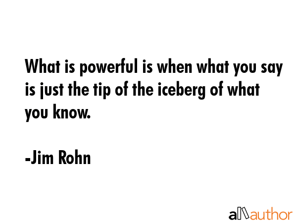 What is powerful is when what you say is just the tip of the iceberg of what you know. - Jim Rohn Quote GIF