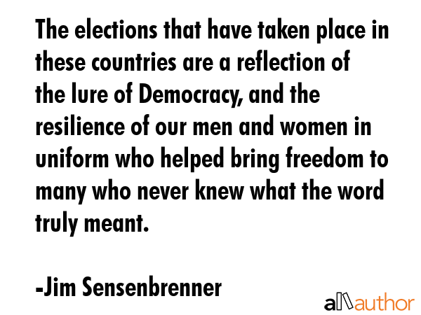 The elections that have taken place in these countries are a reflection of the lure of Democracy,... - Jim Sensenbrenner Quote GIF