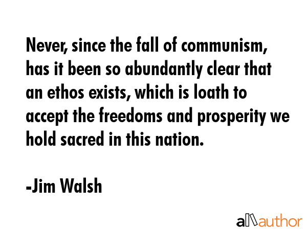 Never, since the fall of communism, has it been so abundantly clear that an ethos exists, which is... - Jim Walsh Quote GIF