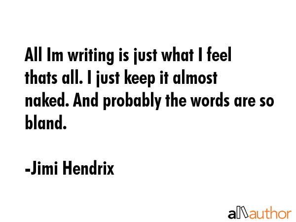 All Im writing is just what I feel thats all. I just keep it almost naked. And probably the words... - Jimi Hendrix Quote GIF